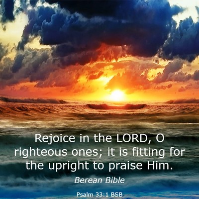 Picture 03 - Psalm 33:1 BSB - Rejoice in the LORD, O righteous ones; it is - Bible Verse Picture