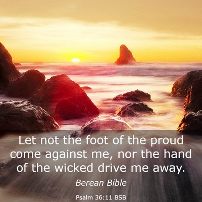 Picture 03 - Psalm 36:11 BSB - Let not the foot of the proud come against me, - Bible Verse Picture