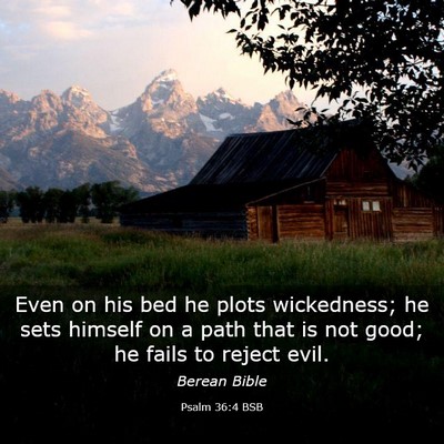 Picture 03 - Psalm 36:4 BSB - Even on his bed he plots wickedness; he sets - Bible Verse Picture