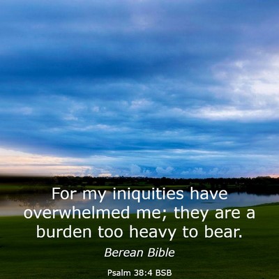 Picture 03 - Psalm 38:4 BSB - For my iniquities have overwhelmed me; they are a - Bible Verse Picture