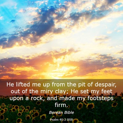 Picture 03 - Psalm 40:2 BSB - He lifted me up from the pit of despair, out of - Bible Verse Picture