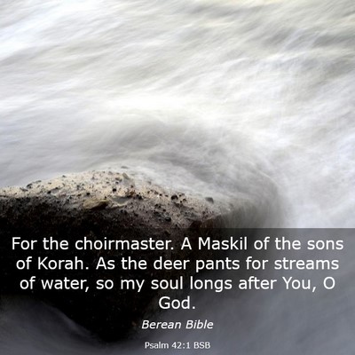 Picture 03 - Psalm 42:1 BSB - For the choirmaster. A Maskil of the sons of - Bible Verse Picture