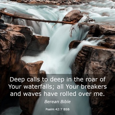 Picture 03 - Psalm 42:7 BSB - Deep calls to deep in the roar of Your - Bible Verse Picture