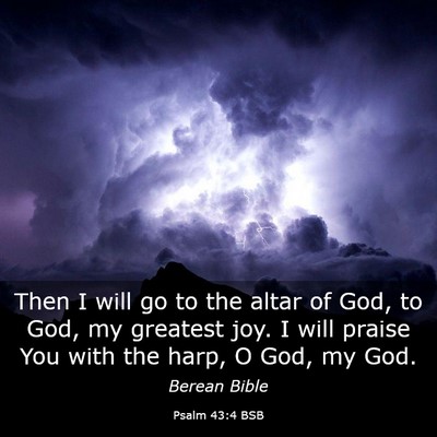Picture 03 - Psalm 43:4 BSB - Then I will go to the altar of God, to God, my - Bible Verse Picture
