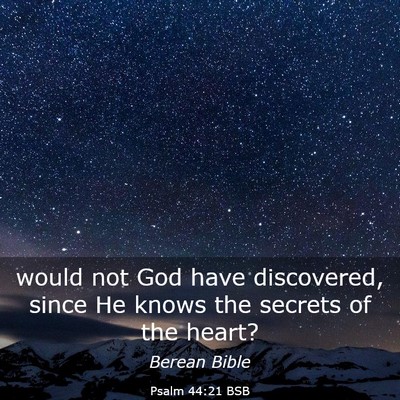 Picture 03 - Psalm 44:21 BSB - would not God have discovered, since He knows the - Bible Verse Picture