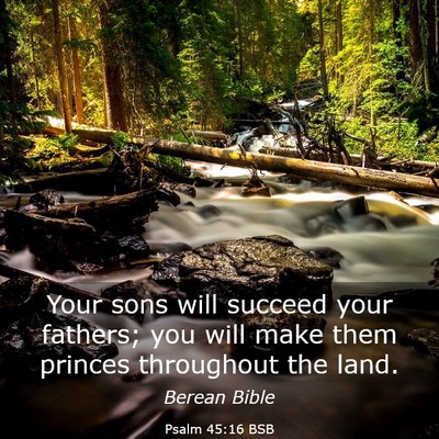 Picture 03 - Psalm 45:16 BSB - Your sons will succeed your fathers; you will - Bible Verse Picture