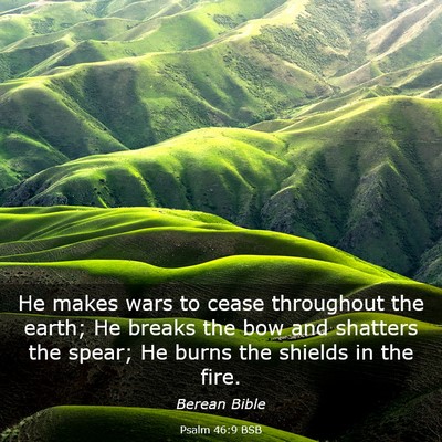 Picture 03 - Psalm 46:9 BSB - He makes wars to cease throughout the earth; He - Bible Verse Picture