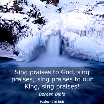 Picture 03 - Psalm 47:6 BSB - Sing praises to God, sing praises; sing praises - Bible Verse Picture