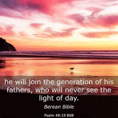 Picture 03 - Psalm 49:19 BSB - he will join the generation of his fathers, who - Bible Verse Picture