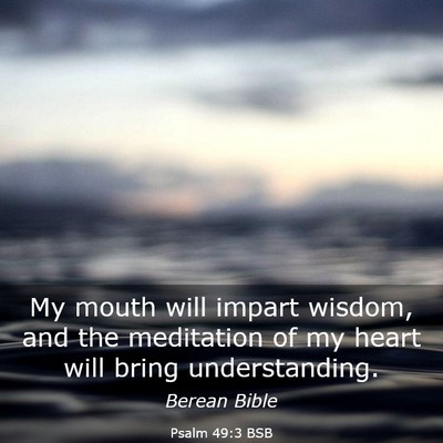 Picture 03 - Psalm 49:3 BSB - My mouth will impart wisdom, and the meditation - Bible Verse Picture