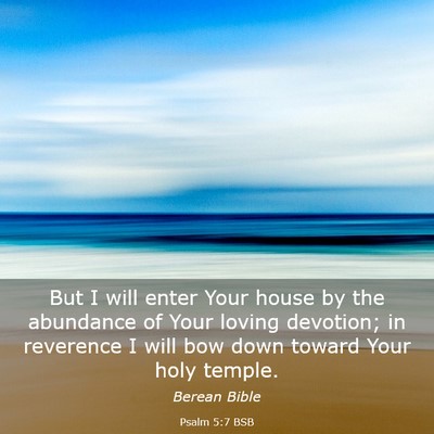 Picture 03 - Psalm 5:7 BSB - But I will enter Your house by the abundance of - Bible Verse Picture