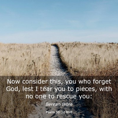 Picture 03 - Psalm 50:22 BSB - Now consider this, you who forget God, lest I - Bible Verse Picture