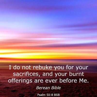 Picture 03 - Psalm 50:8 BSB - I do not rebuke you for your sacrifices, and your - Bible Verse Picture