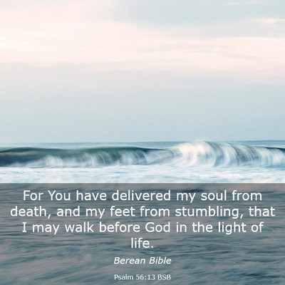 Picture 03 - Psalm 56:13 BSB - For You have delivered my soul from death, and my - Bible Verse Picture