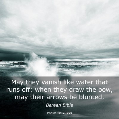 Picture 03 - Psalm 58:7 BSB - May they vanish like water that runs off; when - Bible Verse Picture