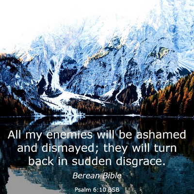 Picture 03 - Psalm 6:10 BSB - All my enemies will be ashamed and dismayed; they - Bible Verse Picture
