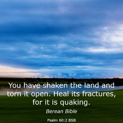 Picture 03 - Psalm 60:2 BSB - You have shaken the land and torn it open. Heal - Bible Verse Picture