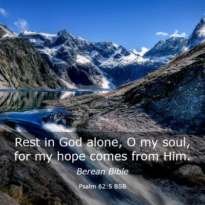 Picture 03 - Psalm 62:5 BSB - Rest in God alone, O my soul, for my hope comes - Bible Verse Picture