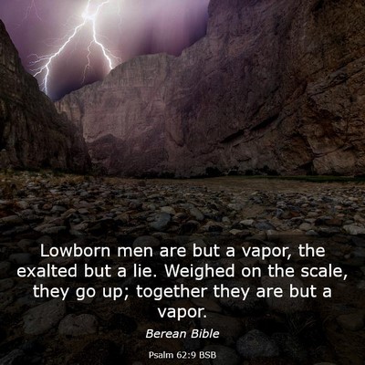 Picture 03 - Psalm 62:9 BSB - Lowborn men are but a vapor, the exalted but a - Bible Verse Picture