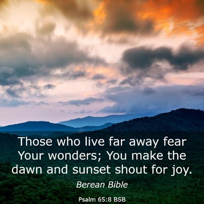 Picture 03 - Psalm 65:8 BSB - Those who live far away fear Your wonders; You - Bible Verse Picture