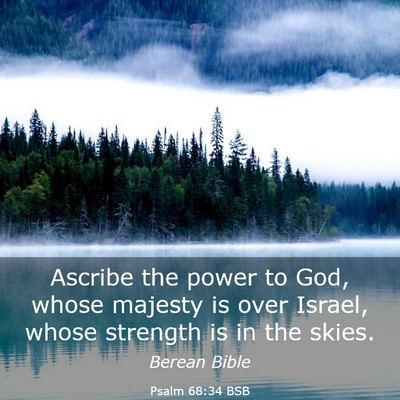 Picture 03 - Psalm 68:34 BSB - Ascribe the power to God, whose majesty is over - Bible Verse Picture