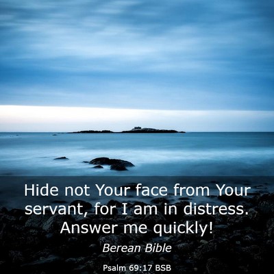 Picture 03 - Psalm 69:17 BSB - Hide not Your face from Your servant, for I am in - Bible Verse Picture