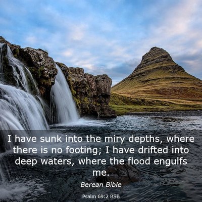Picture 03 - Psalm 69:2 BSB - I have sunk into the miry depths, where there is - Bible Verse Picture
