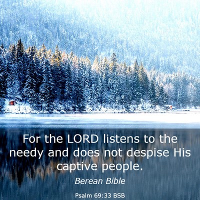 Picture 03 - Psalm 69:33 BSB - For the LORD listens to the needy and does not - Bible Verse Picture