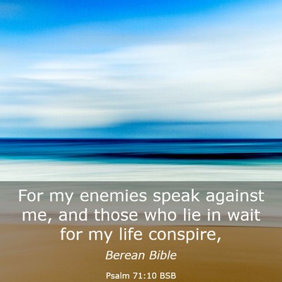 Picture 03 - Psalm 71:10 BSB - For my enemies speak against me, and those who - Bible Verse Picture