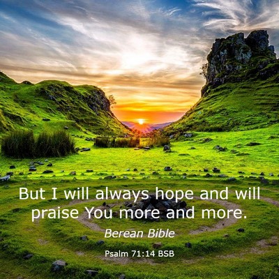 Picture 03 - Psalm 71:14 BSB - But I will always hope and will praise You more - Bible Verse Picture