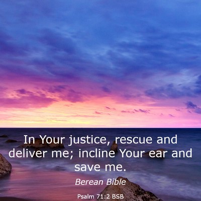 Picture 03 - Psalm 71:2 BSB - In Your justice, rescue and deliver me; incline - Bible Verse Picture