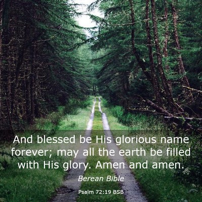 Picture 03 - Psalm 72:19 BSB - And blessed be His glorious name forever; may all - Bible Verse Picture