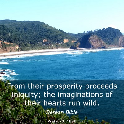 Picture 03 - Psalm 73:7 BSB - From their prosperity proceeds iniquity; the - Bible Verse Picture