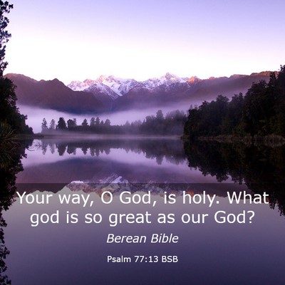 Picture 03 - Psalm 77:13 BSB - Your way, O God, is holy. What god is so great as - Bible Verse Picture