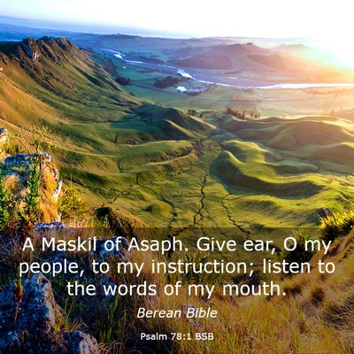Picture 03 - Psalm 78:1 BSB - A Maskil of Asaph. Give ear, O my people, to my - Bible Verse Picture
