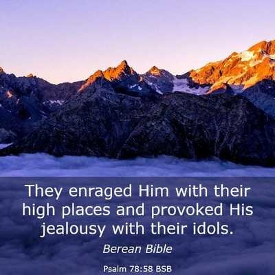 Picture 03 - Psalm 78:58 BSB - They enraged Him with their high places and - Bible Verse Picture