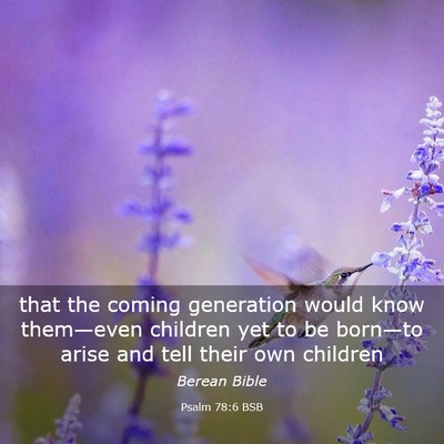 Picture 03 - Psalm 78:6 BSB - that the coming generation would know them—even - Bible Verse Picture