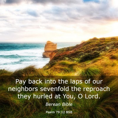 Picture 03 - Psalm 79:12 BSB - Pay back into the laps of our neighbors sevenfold - Bible Verse Picture
