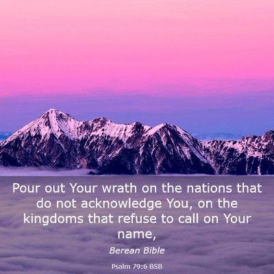 Picture 03 - Psalm 79:6 BSB - Pour out Your wrath on the nations that do not - Bible Verse Picture