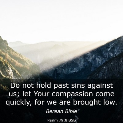 Picture 03 - Psalm 79:8 BSB - Do not hold past sins against us; let Your - Bible Verse Picture