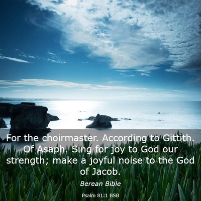 Picture 03 - Psalm 81:1 BSB - For the choirmaster. According to Gittith. Of - Bible Verse Picture