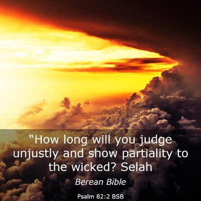 Picture 03 - Psalm 82:2 BSB - “How long will you judge unjustly and show - Bible Verse Picture