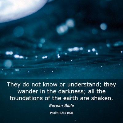 Picture 03 - Psalm 82:5 BSB - They do not know or understand; they wander in - Bible Verse Picture