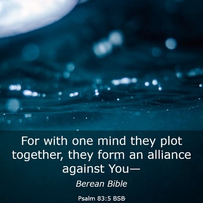 Picture 03 - Psalm 83:5 BSB - For with one mind they plot together, they form - Bible Verse Picture