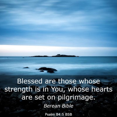 Picture 03 - Psalm 84:5 BSB - Blessed are those whose strength is in You, whose - Bible Verse Picture