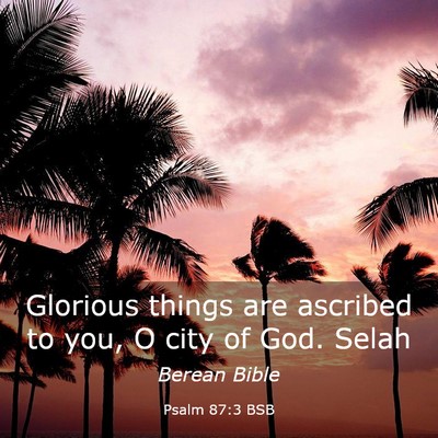 Picture 03 - Psalm 87:3 BSB - Glorious things are ascribed to you, O city of - Bible Verse Picture