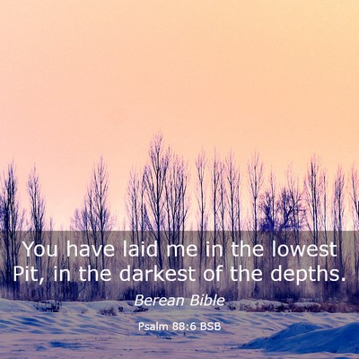 Picture 03 - Psalm 88:6 BSB - You have laid me in the lowest Pit, in the - Bible Verse Picture