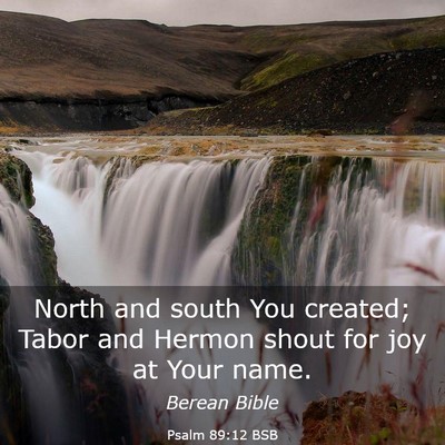 Picture 03 - Psalm 89:12 BSB - North and south You created; Tabor and Hermon - Bible Verse Picture