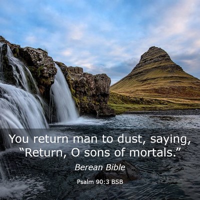 Picture 03 - Psalm 90:3 BSB - You return man to dust, saying, “Return, O sons - Bible Verse Picture