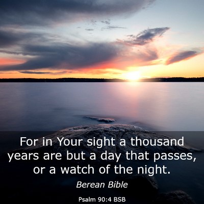 Picture 03 - Psalm 90:4 BSB - For in Your sight a thousand years are but a day - Bible Verse Picture